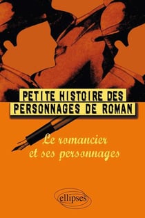 Petite histoire des personnages de roman - le romancier et ses personnages