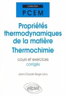 Proprietes thermodynamiques de la matiere - thermochimie - cours et exercices corriges