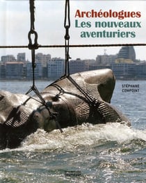 Archéologues, les nouveaux aventuriers