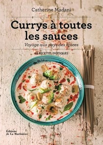 Currys à toutes les sauces - voyage aux pays des épices : 60 recettes exotiques