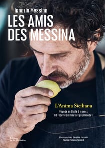 Les amis des Messina : l'anima siciliana, voyage en Sicile à travers 60 recettes intimes et gourmandes