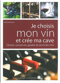 Je choisis mon vin et crée ma cave - choisir, conserver, goüter et servir les vins