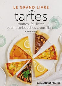 Le grand livre des tartes : tourtes, feuilletés et amuse-bouches croustillants