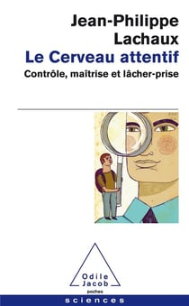 Le cerveau attentif - contrôle, maîtrise et lâcher-prise