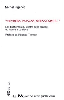 "ouvriers, paysans, nous sommes..." - les bûcherons du Centre de la France au tournant du siècle