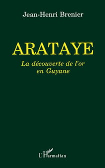 Arataye, la decouverte de l'or en Guyane