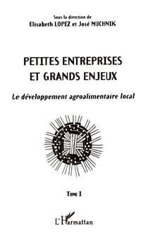 PETITES ENTREPRISES ET GRANDS ENJEUX : Le développement agroalimentaire local Tome I - Tome I