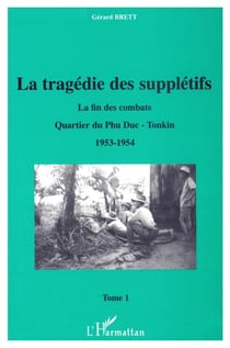 La Tragédie des Supplétifs : La fin des combats - Quartier du Phu Duc - Tonkin 1953-l964