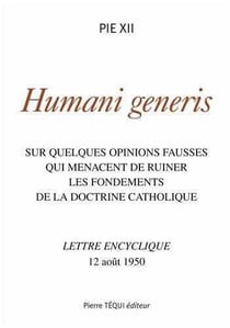 Quelques opinions fausses qui menacent de ruiner les fondements de la doctrine catholique - Humani Generis : Lettre encyclique du 12 août 1950