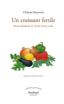 Un croissant fertile - recettes familiales du Proche-Orient arabe