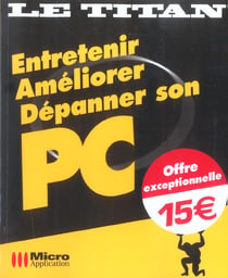 Entretenir, ameliorer, depanner son pc