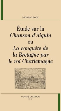 Étude sur la chanson d'Aiquin ou la conquête de la Bretagne par le roi Charlemagne