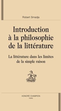 Introduction à la philosophie de la littérature - la littérature dans les limites de la simple raison