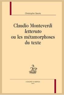 Claudio monteverdi letterato ou les métamorphoses du texte