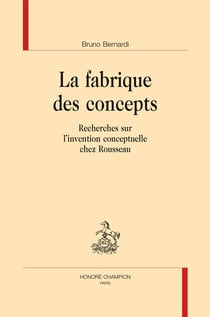 La fabrique des concepts - recherches sur l'invention conceptuelle chez Rousseau