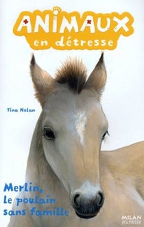 ANIMAUX EN DETRESSE Tome 3 : Merlin, le poulain sans famille