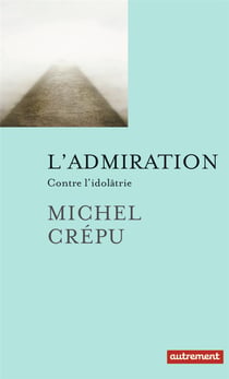 L'admiration - contre l'idolâtrie