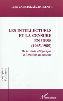 Les intellectuels et la censure en urss (1965-1985) - de la verite allegorique a l'erosion du system