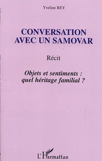 Conversation avec un samovar : Récit - Objets et sentiments : quel héritage familial ?