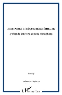 REVUE CULTURES & CONFLITS : militaires et securité intérieure - l'Irlande du Nord comme métaphore