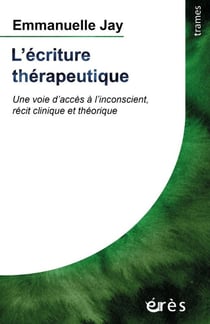 L'écriture thérapeutique : Une voie d'accès à l'inconscient, récit clinique et théorique