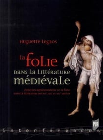 La folie dans la littérature médievale - étude des représentations de la folie dans la littérature des XIIe, XIIIe et XIVe siècles