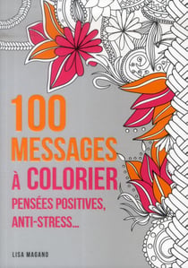 100 messages à colorier - pensées positives - anti-stress...