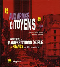 "aux armes citoyens" barricades et manifestations de rue en france de 1871 à nos jours