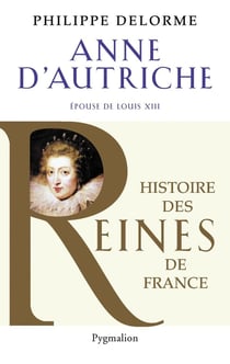 Anne d'Autrice, épouse de Louis XIII - histoire des reines de France