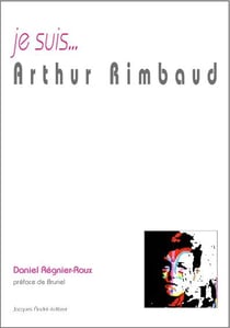 Je suis... : Arthur Rimbaud
