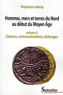 Hommes, mers et terres du nord au debut du moyen âge Tome 2 - centres, communication, échanges