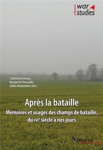Après la bataille : mémoires et usages des champs de bataille, du XVIe siècle à nos jours