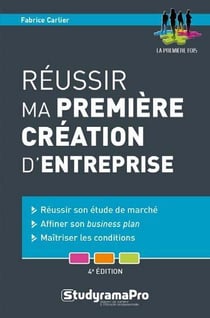 Réussir ma première création d'entreprise - réussir son étude de marché, affiner son business plan, maîtriser les conditions (4e édtion)