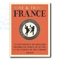Wine & Travel France : À la découverte des meilleurs vignobles de France, de ses vins et de l'essence de son terroir