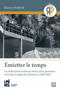 Emietter le temps : Les petites Franciscaines de Marie et leur patrimoine social dans la région de Charlevoix