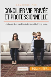 Comment concilier vie pro et vie perso ? vivez dès aujourd'hui un quotidien épanoui