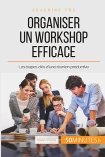 Comment organiser un workshop productif ? définir son objectif et les étapes à suivre