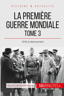 La Première Guerre mondiale Tome 3 - 1918, le dénouement