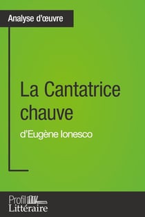 La Cantatrice chauve d'Eugène Ionesco (Analyse approfondie) - Approfondissez votre lecture de cette oeuvre avec notre profil littéraire (résumé, fiche de lecture et axes de lecture)