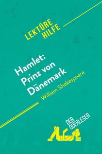 Hamlet: Prinz von Dänemark von William Shakespeare (Lektürehilfe) : Detaillierte Zusammenfassung, Personenanalyse und Interpretation