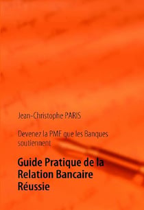 Devenez la PME que les banques soutiennent : guide pratique de la relation bancaire réussie