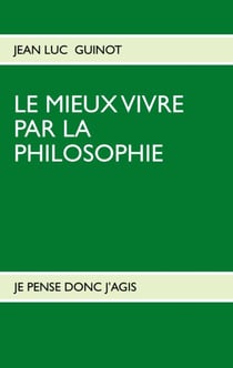 Le mieux vivre par la philosophie : je pense donc j'agis