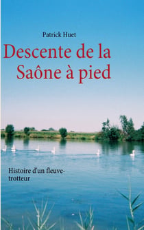 Descente de la saône à pied - histoire d'un fleuve-trotteur