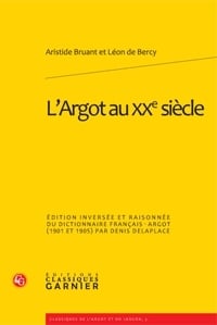 L'argot au XX siècle - édition inversée et raisonnée du dictionnaire français-argot (1901 et 1905)