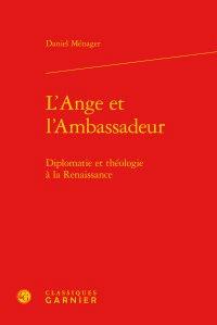 L'ange et l'ambassadeur - diplomatie et théologie à la Renaissance