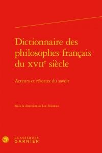 Dictionnaire des philosophes français du XVIIe siècle - acteurs et réseaux du savoir