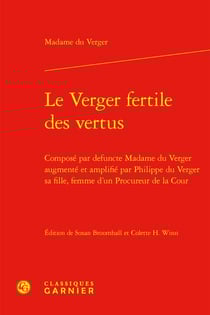 Le verger fertile des vertus : composé par defuncte Madame du Verger augmenté et amplifié par Philippe du Verger sa fille, femme d'un Procureur de la Cour