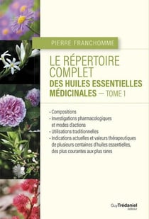 Le répertoire complet des huiles essentielles médicinales t.1
