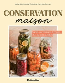 Conservation maison : Au sel, au vinaigre, à l'huile... Plus de 110 recettes