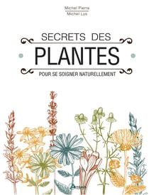 Secrets des plantes - pour se soigner naturellement